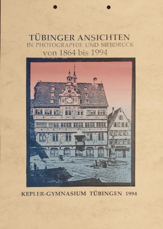 Tübinger Ansichten in Photographie und Siebdruck von 1864 bis 1994